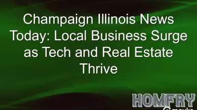Champaign, Illinois Sees Thriving Business Growth Fueled by Tech and Real Estate